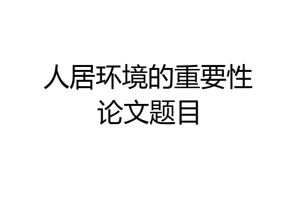 人居环境的重要性论文题目
