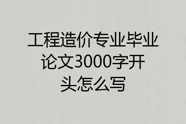 工程造价专业毕业论文3000字开头怎么写