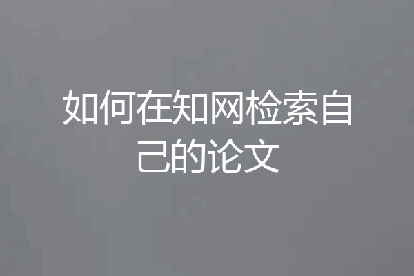 如何在知网检索自己的论文