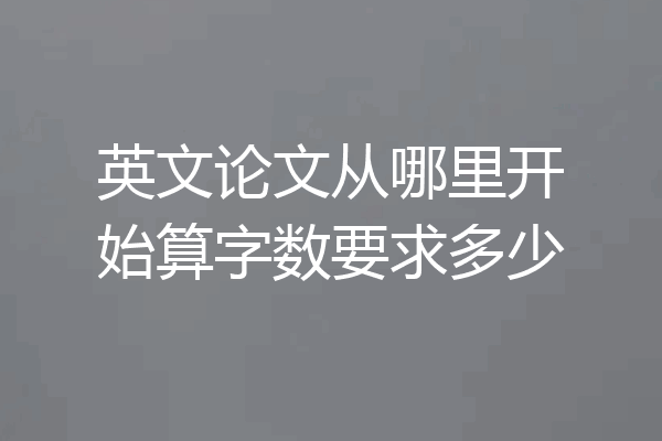 英文论文从哪里开始算字数要求多少