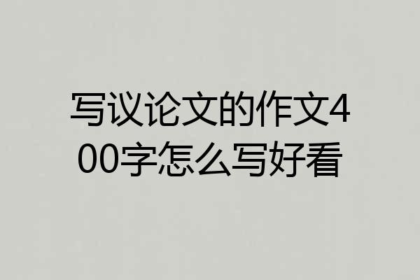 写议论文的作文400字怎么写好看