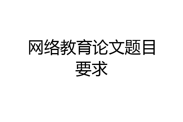 网络教育论文题目要求