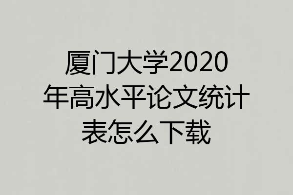 厦门大学2020年高水平论文统计表怎么下载