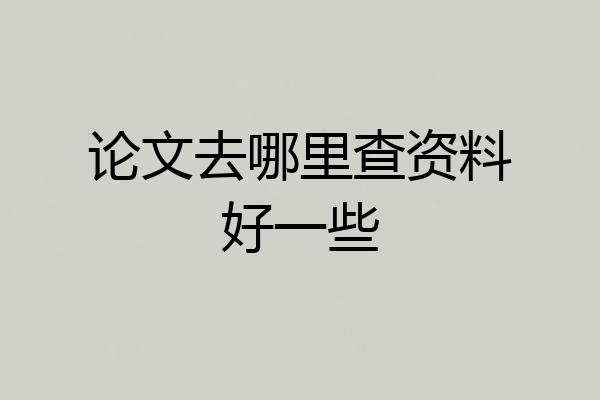 论文去哪里查资料好一些