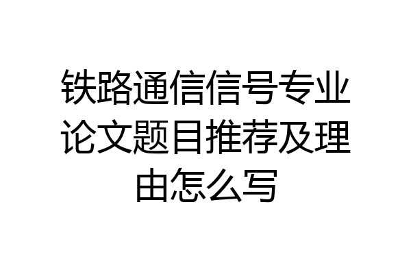 铁路通信信号专业论文题目推荐及理由怎么写