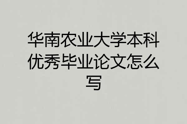 华南农业大学本科优秀毕业论文怎么写