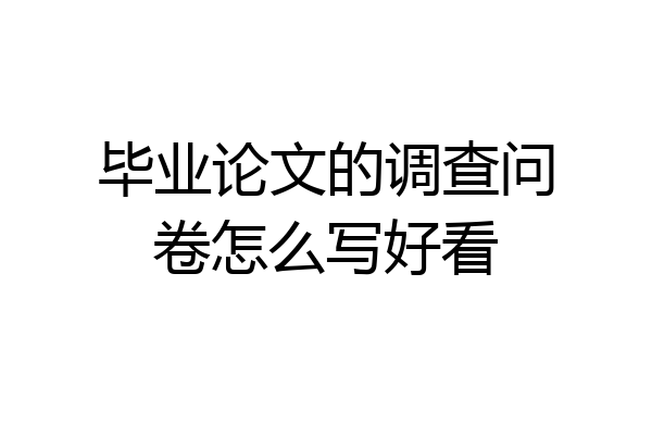 毕业论文的调查问卷怎么写好看