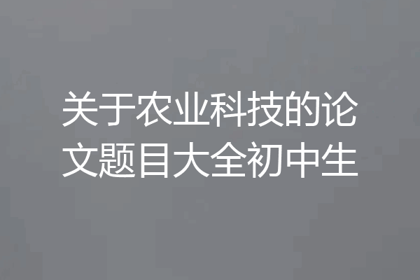 关于农业科技的论文题目大全初中生