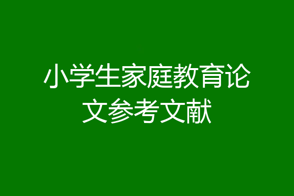 小学生家庭教育论文参考文献