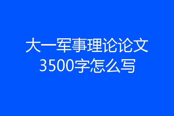 大一军事理论论文3500字怎么写