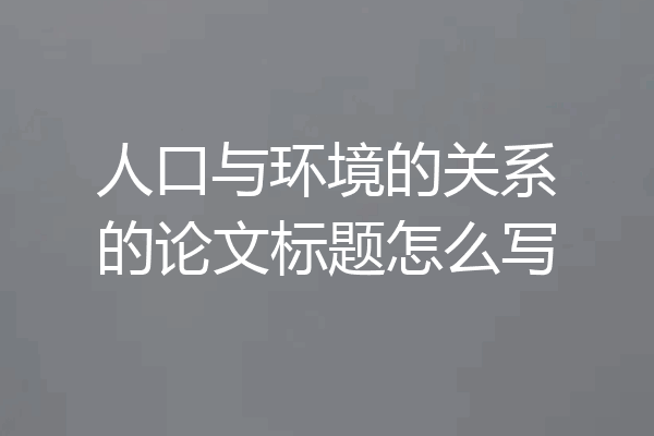 人口与环境的关系的论文标题怎么写