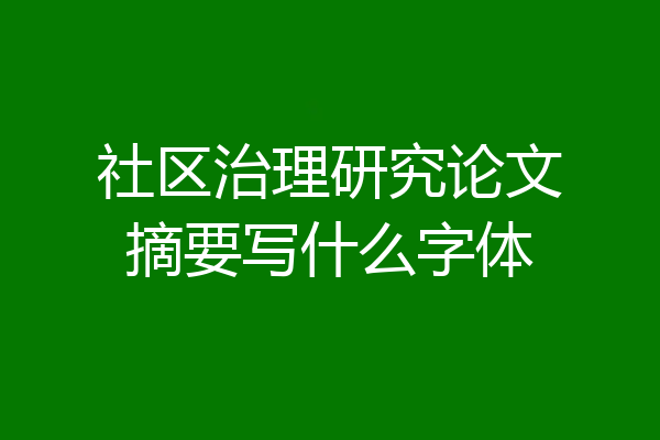 社区治理研究论文摘要写什么字体