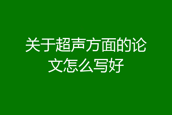 关于超声方面的论文怎么写好