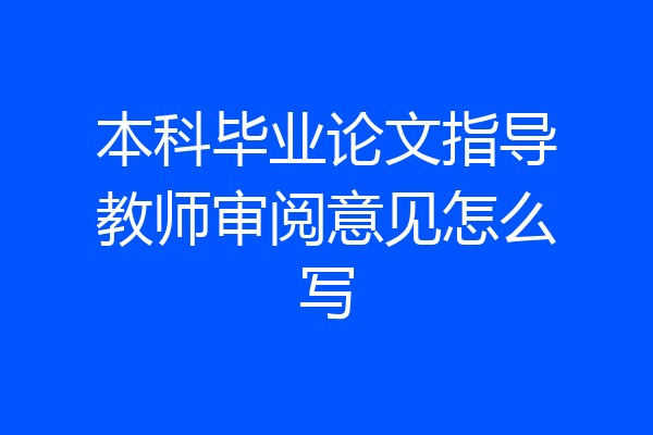 本科毕业论文指导教师审阅意见怎么写