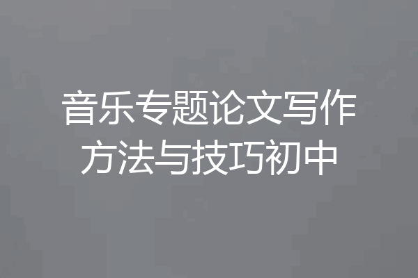 音乐专题论文写作方法与技巧初中