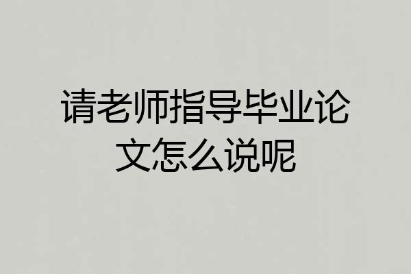 请老师指导毕业论文怎么说呢