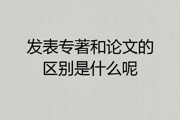 发表专著和论文的区别是什么呢