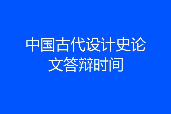 中国古代设计史论文答辩时间