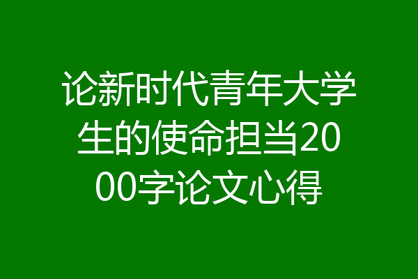 论新时代青年大学生的使命担当2000字论文心得