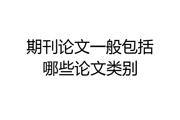 期刊论文一般包括哪些论文类别