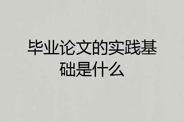 毕业论文的实践基础是什么