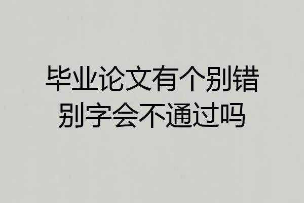 毕业论文有个别错别字会不通过吗