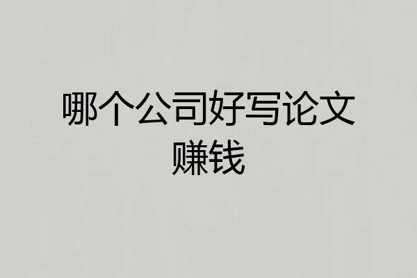 哪个公司好写论文赚钱
