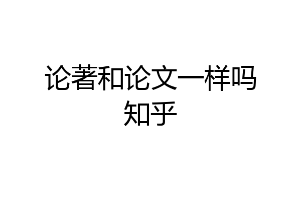 论著和论文一样吗知乎