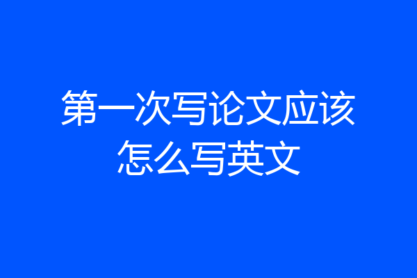 第一次写论文应该怎么写英文