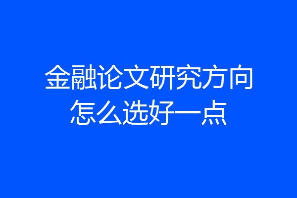 金融论文研究方向怎么选好一点