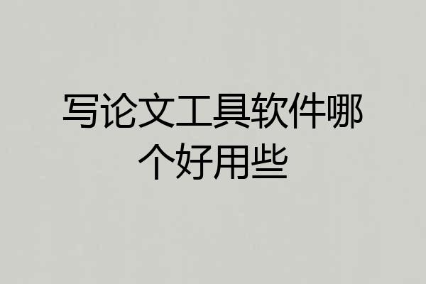 写论文工具软件哪个好用些