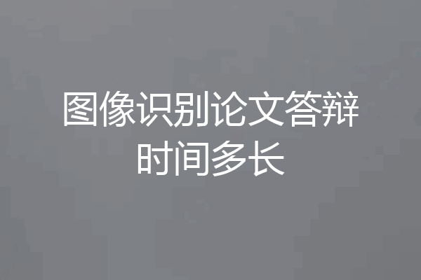 图像识别论文答辩时间多长