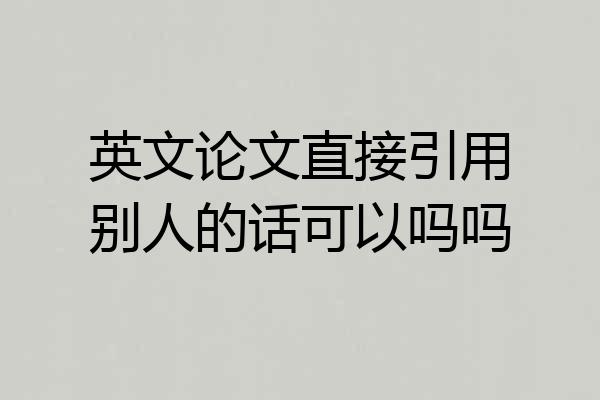 英文论文直接引用别人的话可以吗吗