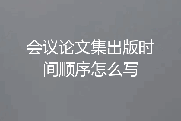 会议论文集出版时间顺序怎么写