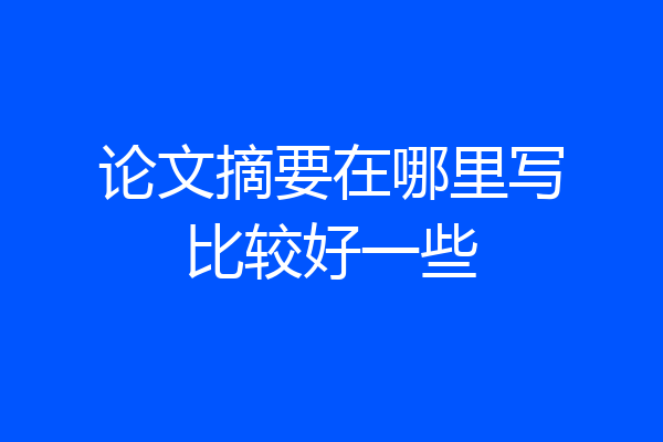 论文摘要在哪里写比较好一些