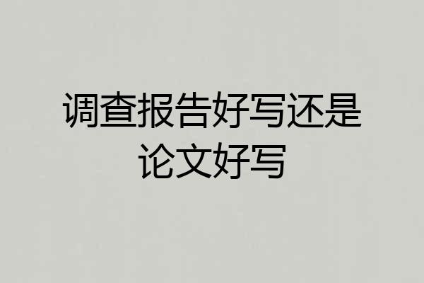 调查报告好写还是论文好写