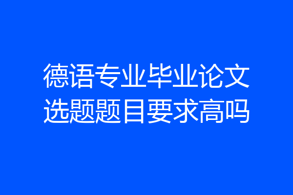 德语专业毕业论文选题题目要求高吗