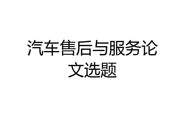 汽车售后与服务论文选题