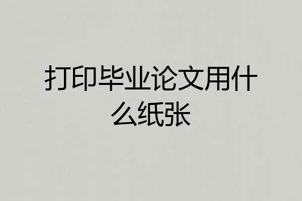 打印毕业论文用什么纸张