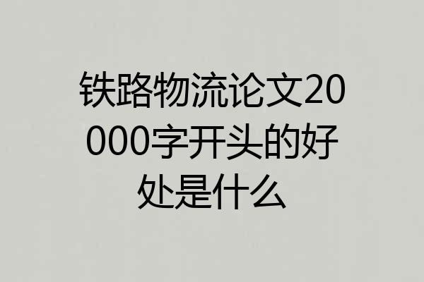 铁路物流论文20000字开头的好处是什么