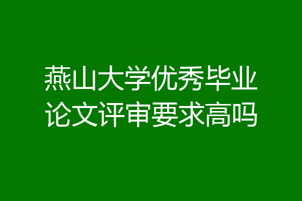 燕山大学优秀毕业论文评审要求高吗