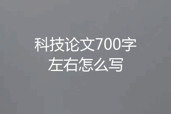 科技论文700字左右怎么写