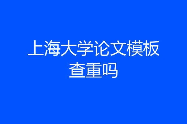 上海大学论文模板查重吗