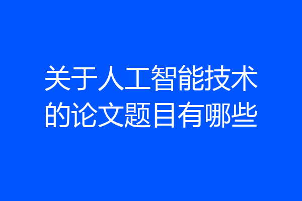关于人工智能技术的论文题目有哪些