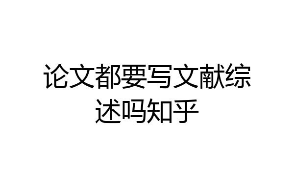 论文都要写文献综述吗知乎