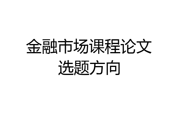 金融市场课程论文选题方向