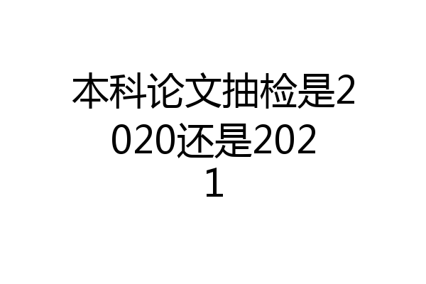 本科论文抽检是2020还是2021