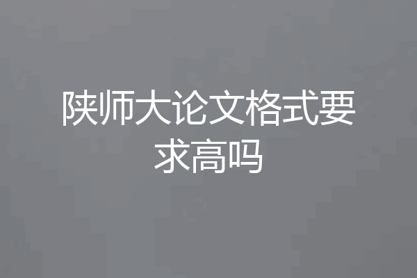 陕师大论文格式要求高吗