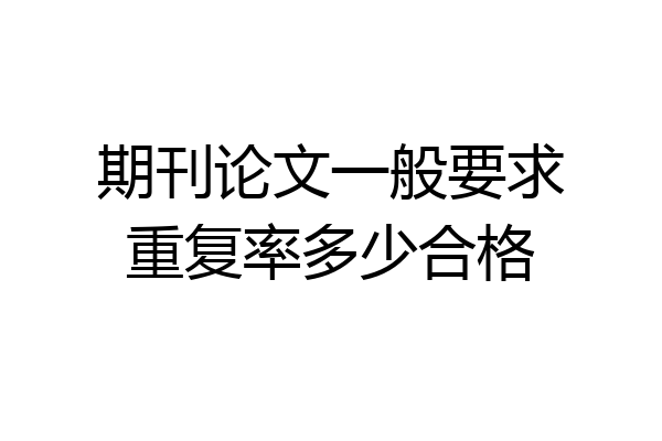 期刊论文一般要求重复率多少合格