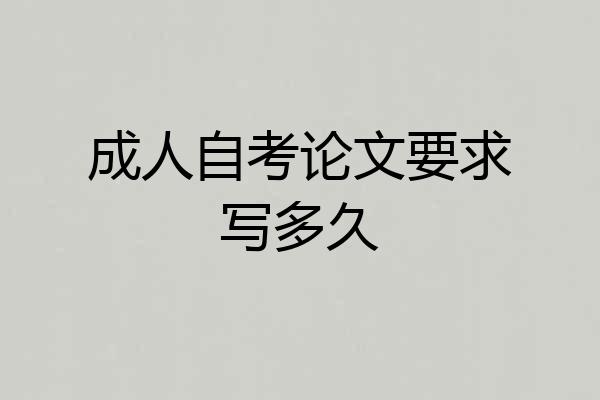 成人自考论文要求写多久